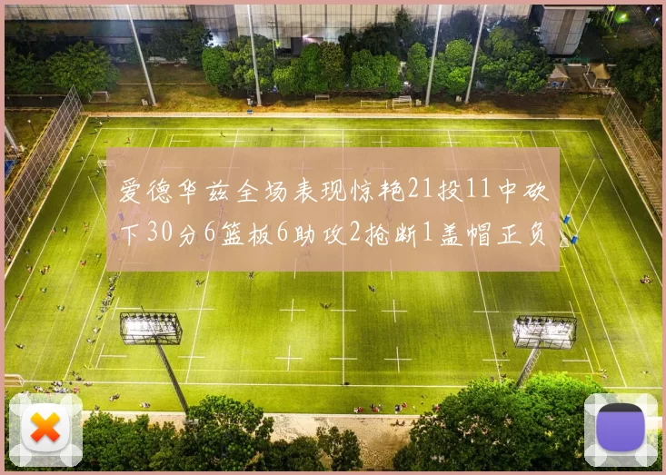 爱德华兹全场表现惊艳21投11中砍下30分6篮板6助攻2抢断1盖帽正负值高达22