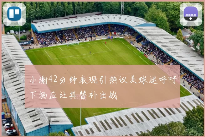 小谢42分钟表现引热议美球迷呼吁下场应让其替补出战